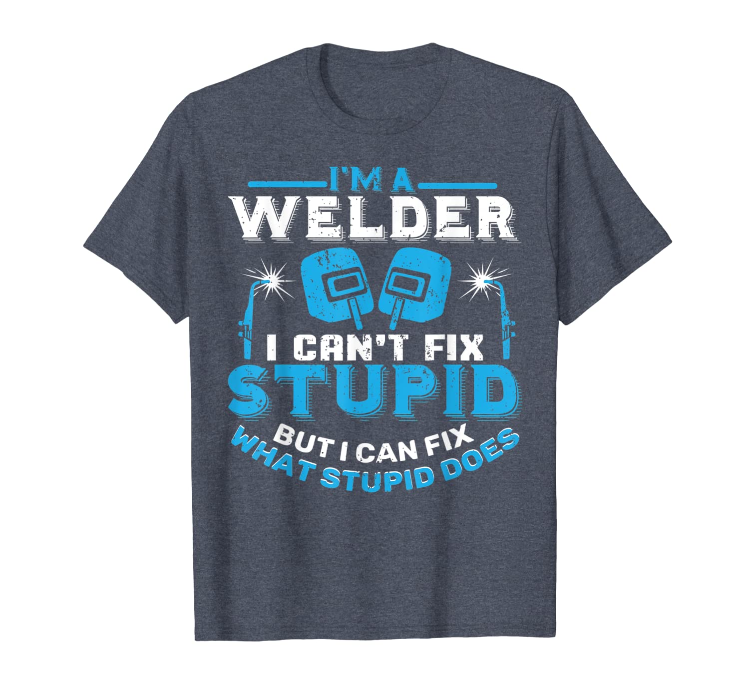 

I'm A Welder I Can't Fix Stupid T-Shirt Funny Welding Shirt, White;black