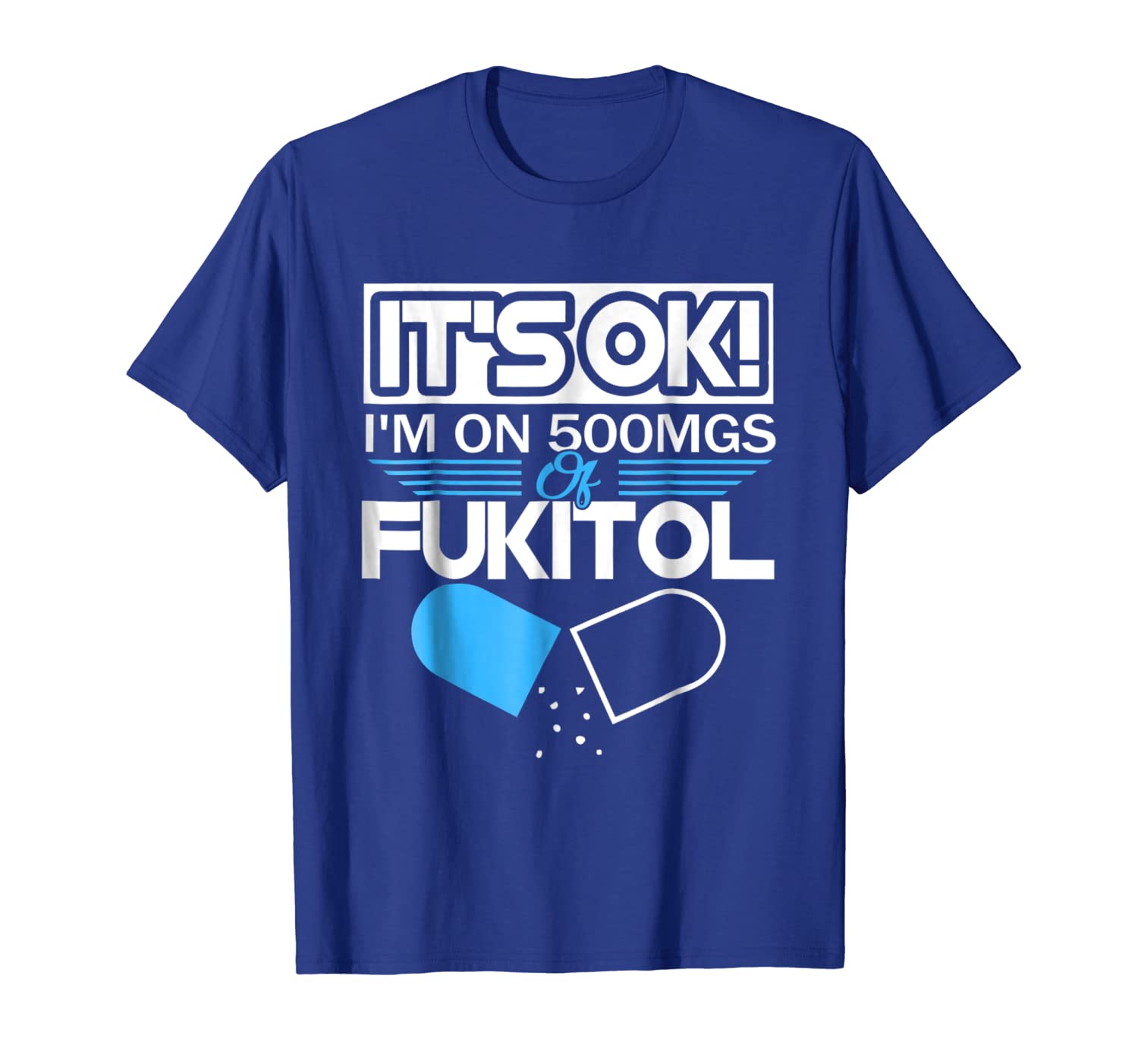 

it's okay, i'm on 500mg of fukitol t-shirt funny saying cool, White;black