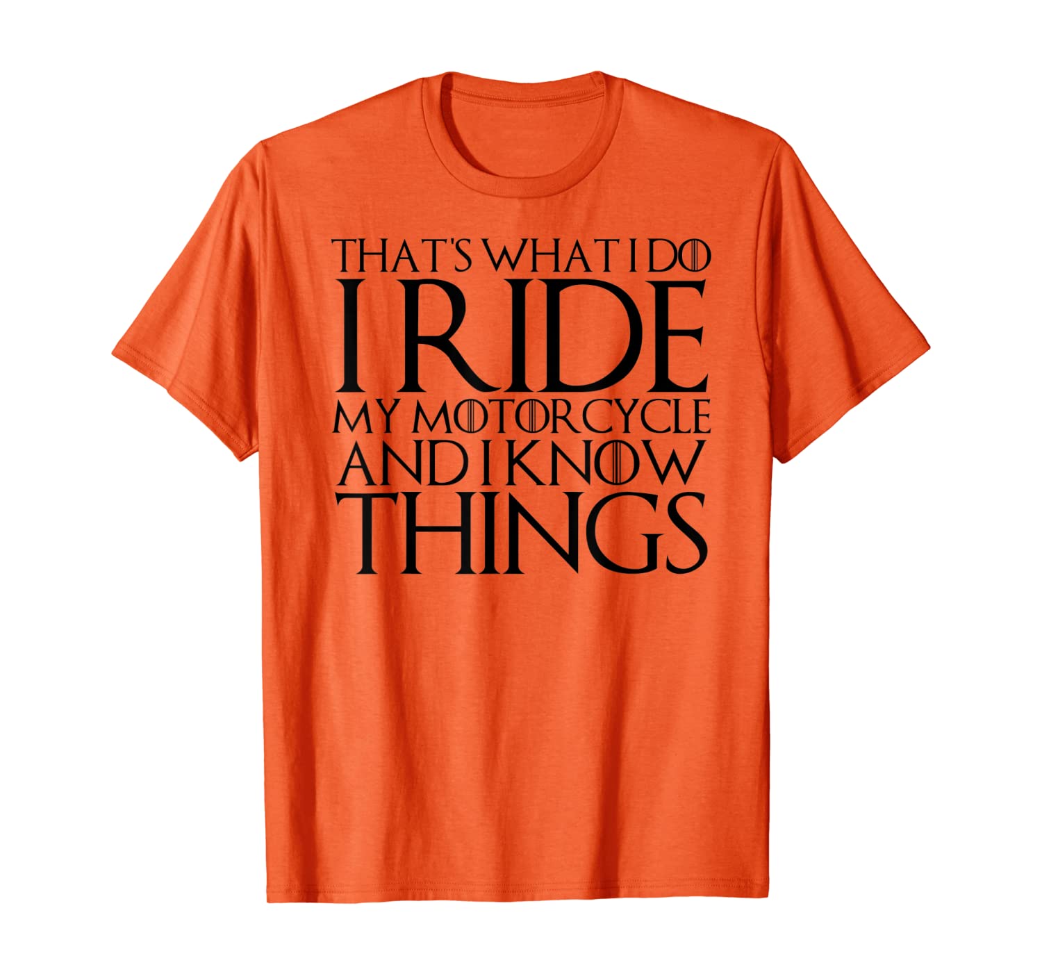 

THAT'S WHAT I DO I RIDE MOTORCYCLE AND I KNOW THINGS T-Shirt, White;black