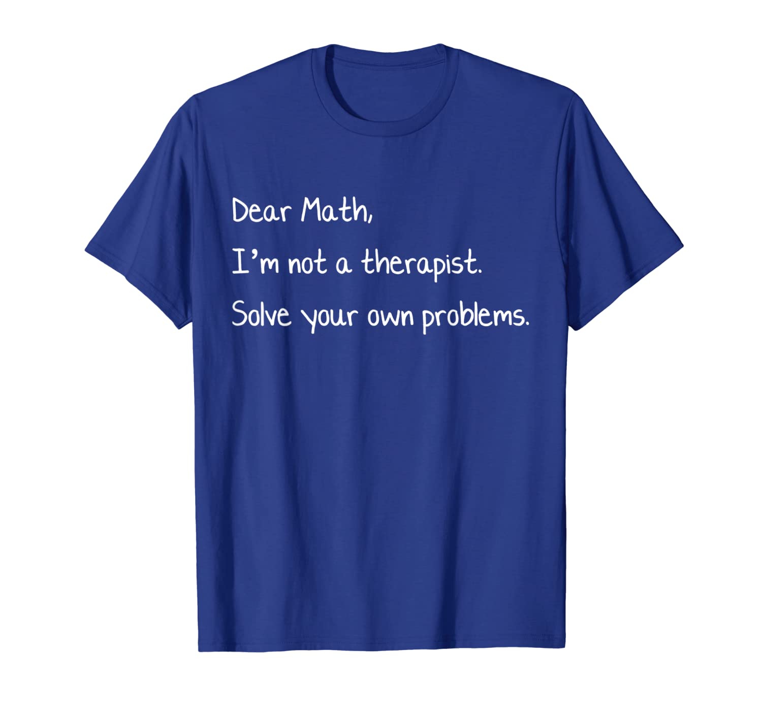 

Dear Math, Solve Your Own Problems T-Shirt funny saying cool, White;black