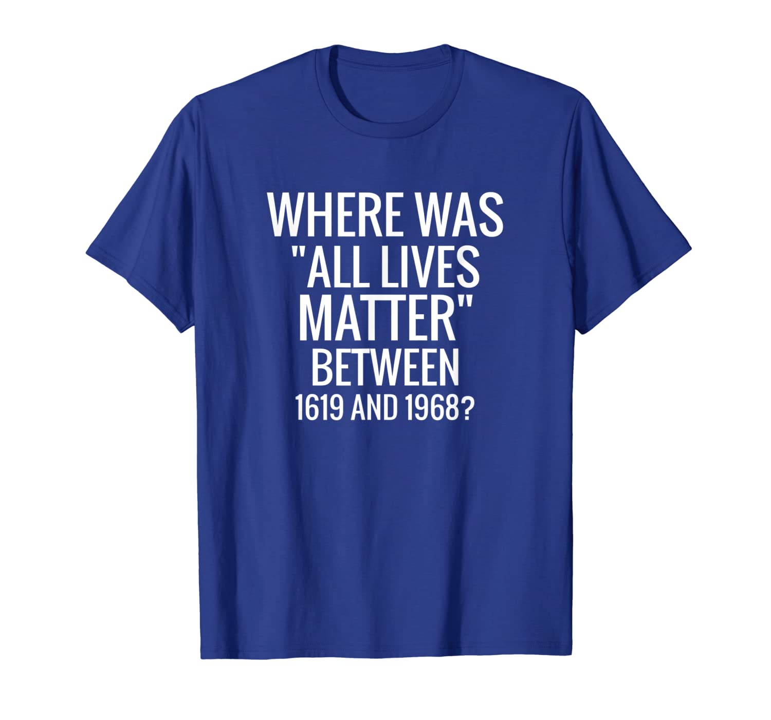 

Where Was "All Lives Matter Between 1619 and 1968" T-Shirt, White;black