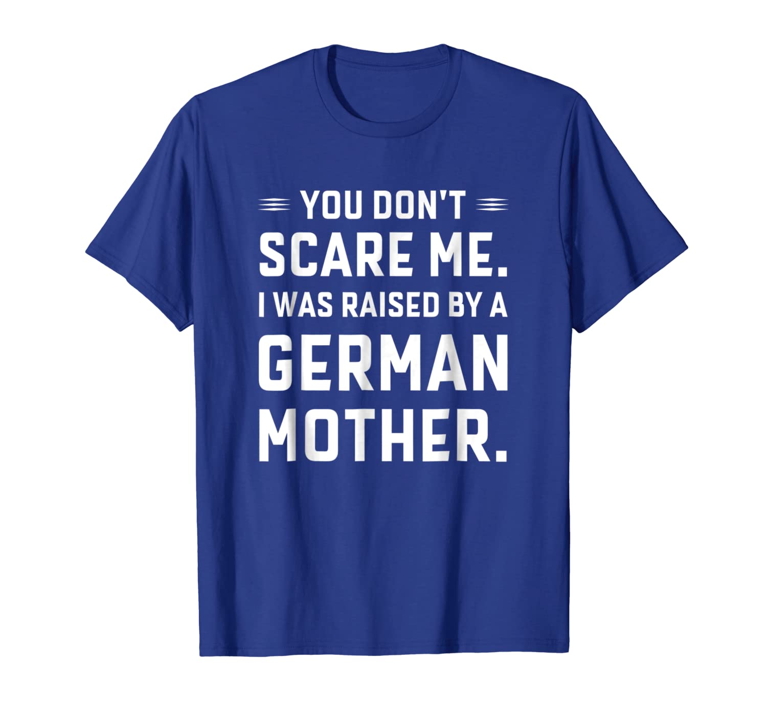 

You Don't Scare Me I Was Raised By a German Mother T Shirt, White;black