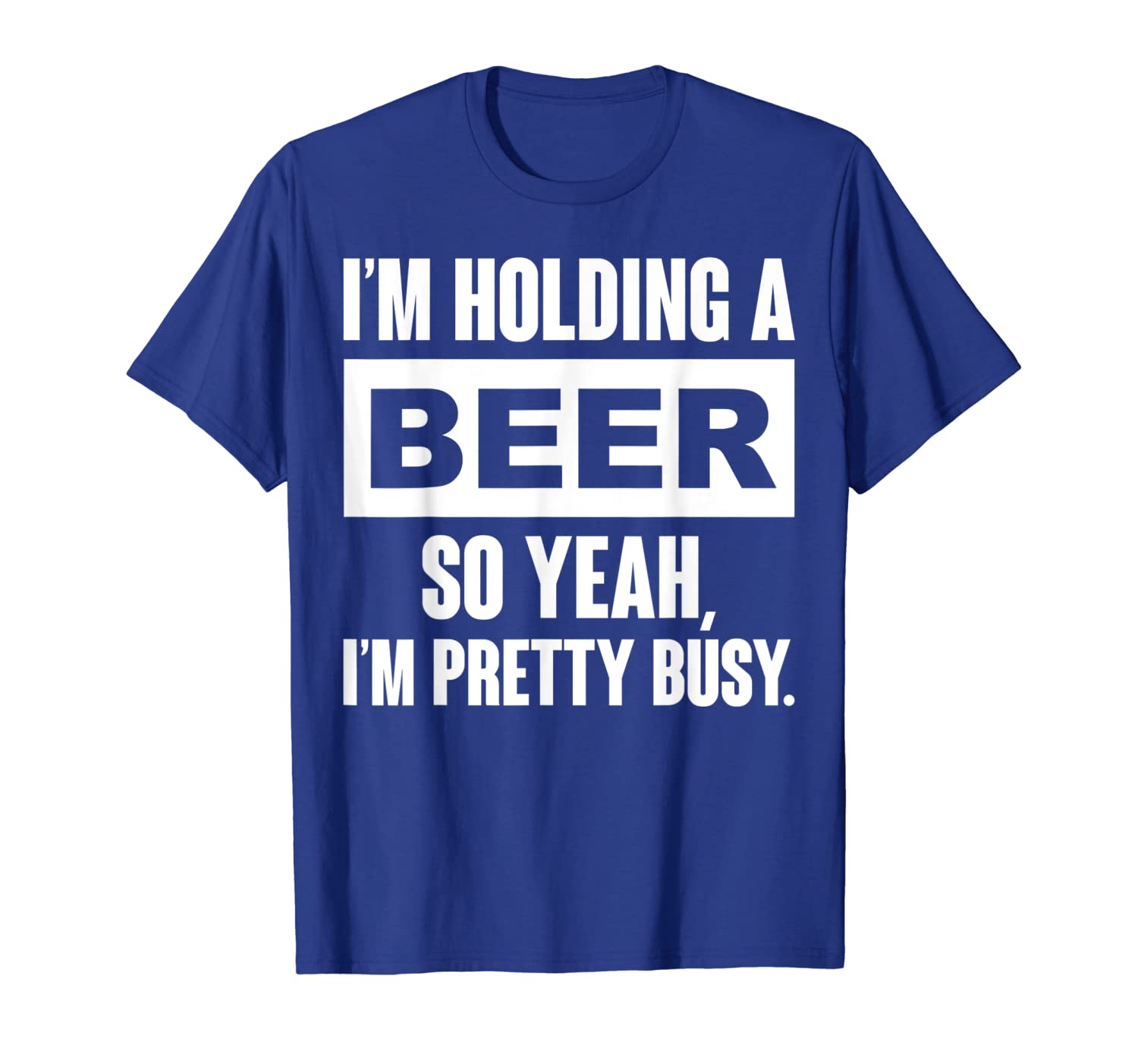 

i'm holding a beer so yeah, i'm pretty busy shirt funny gift, White;black