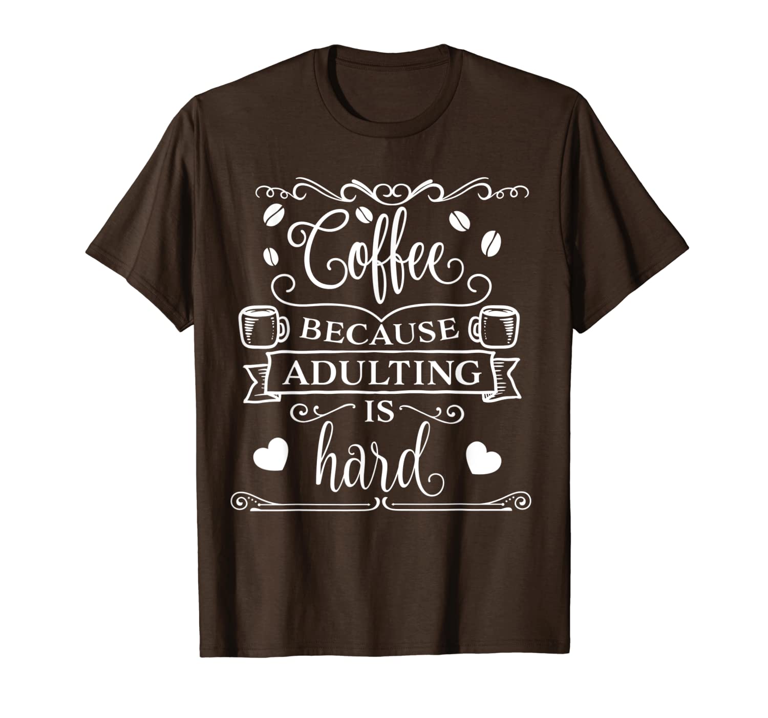 

coffee because adulting is hard: cup of bean brew lover gift t-shirt, White;black