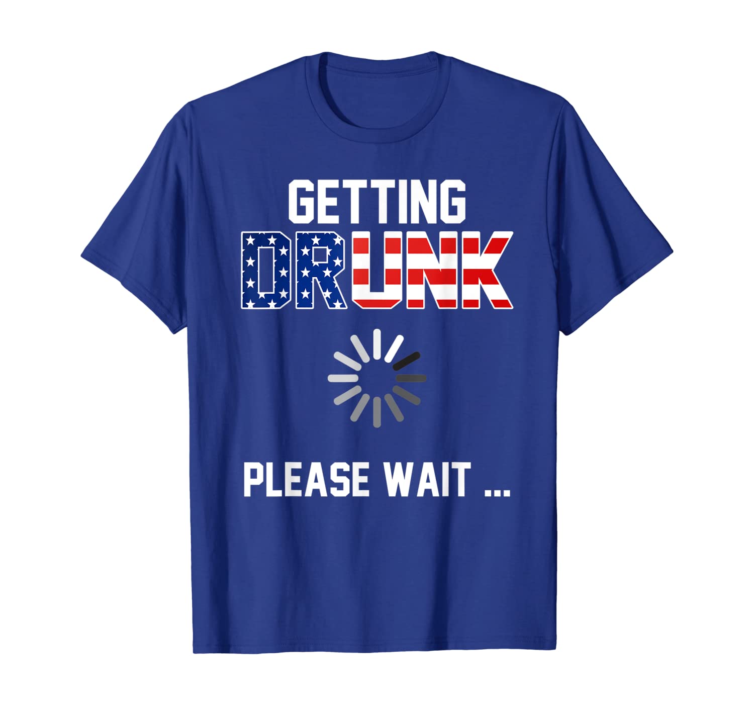 

Getting Drunk Please Wait T-Shirt 4th of July Drinking Gift, White;black