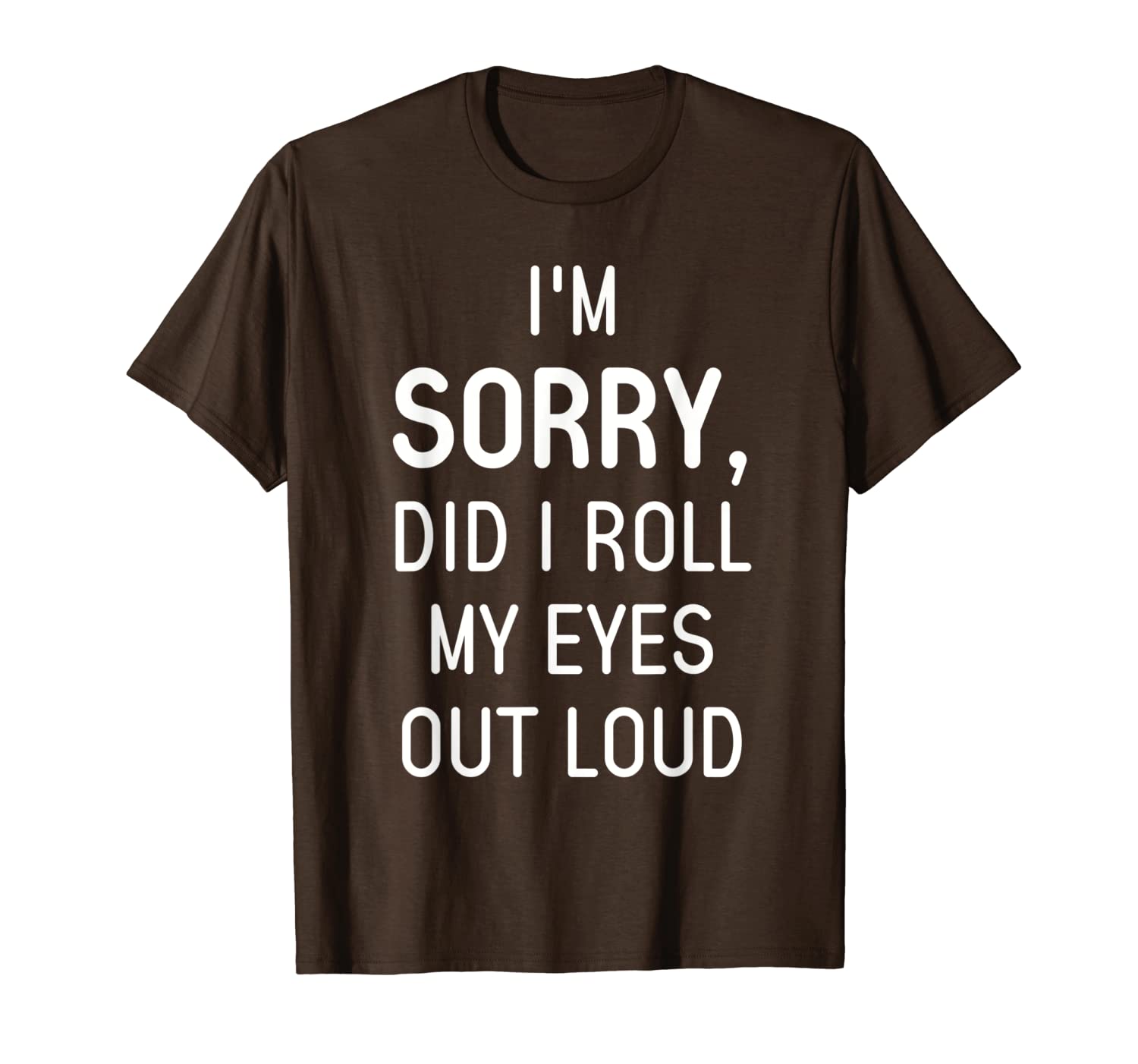 

i'm sorry did i roll my eyes out loud t-shirt, White;black