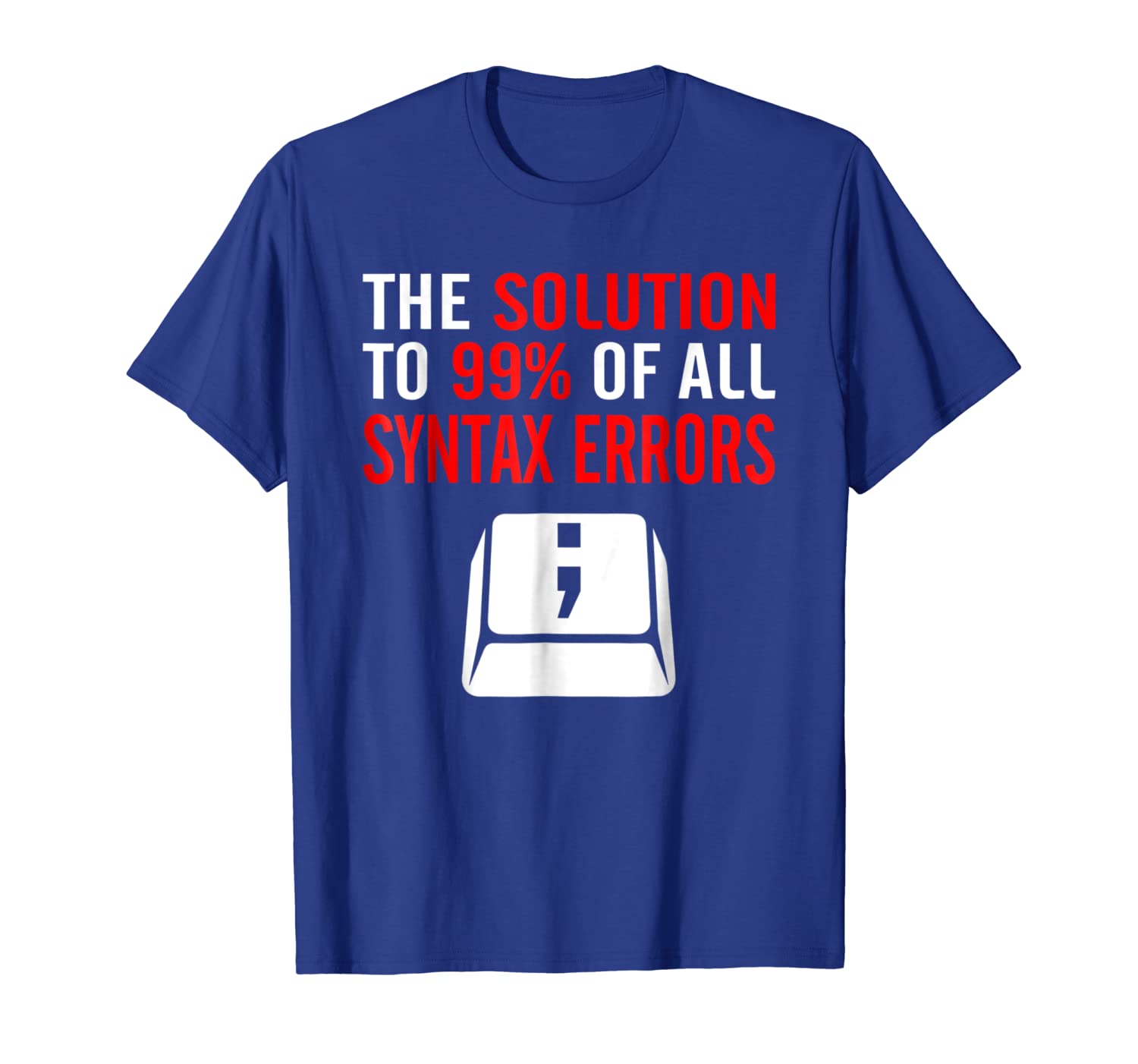 

semicolon the solution to 99% of all syntax errors tshirt, White;black