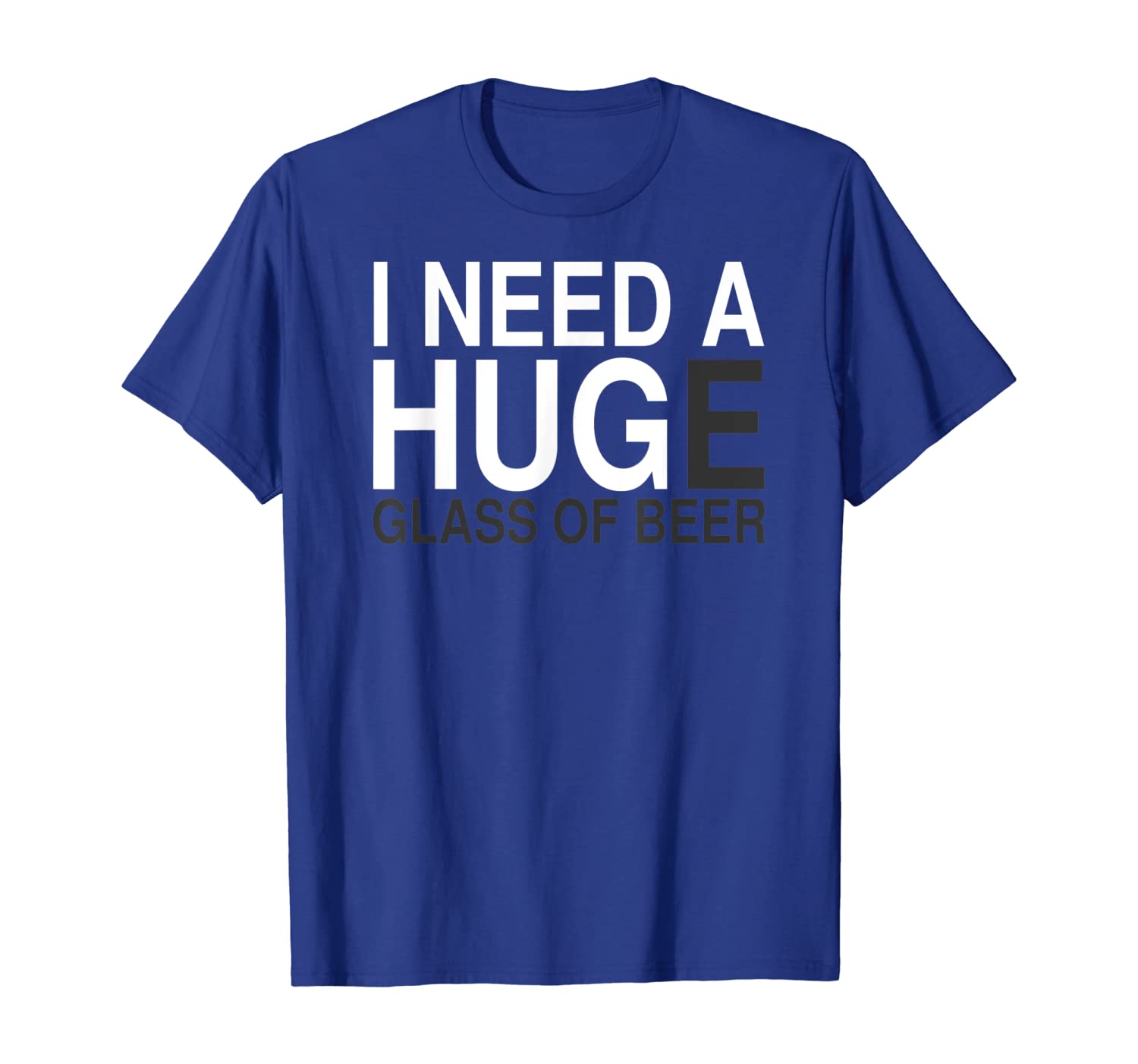 

I Need a Huge Glass of Beer - Funny Drinking T-shirt, White;black