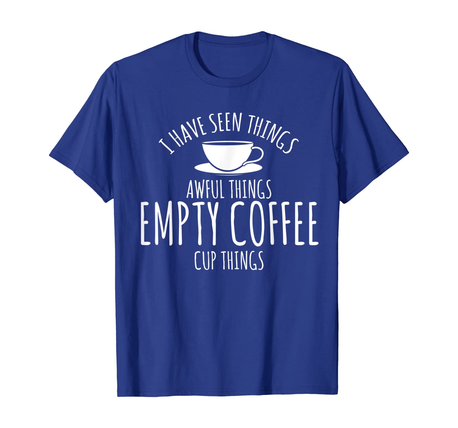 

cup of coffee lover t shirt i have seen awful things, White;black