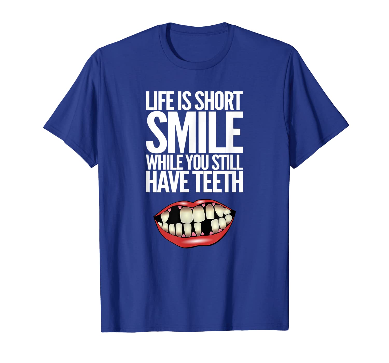 

life is short smile while you still have teeth, White;black