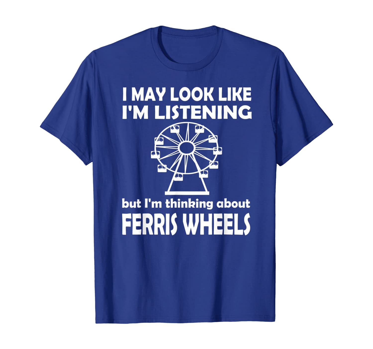 

I May Look Like I'm Listening Ferris Wheels T Shirt, Tee, White;black