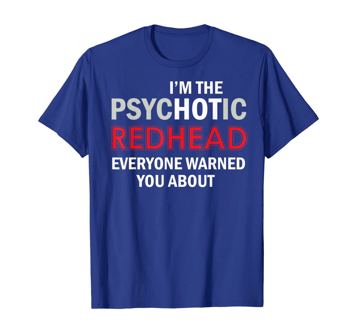 

I'm the PSYCHOTIC Redhead everyone warned you about Tshirt T-Shirt, White;black
