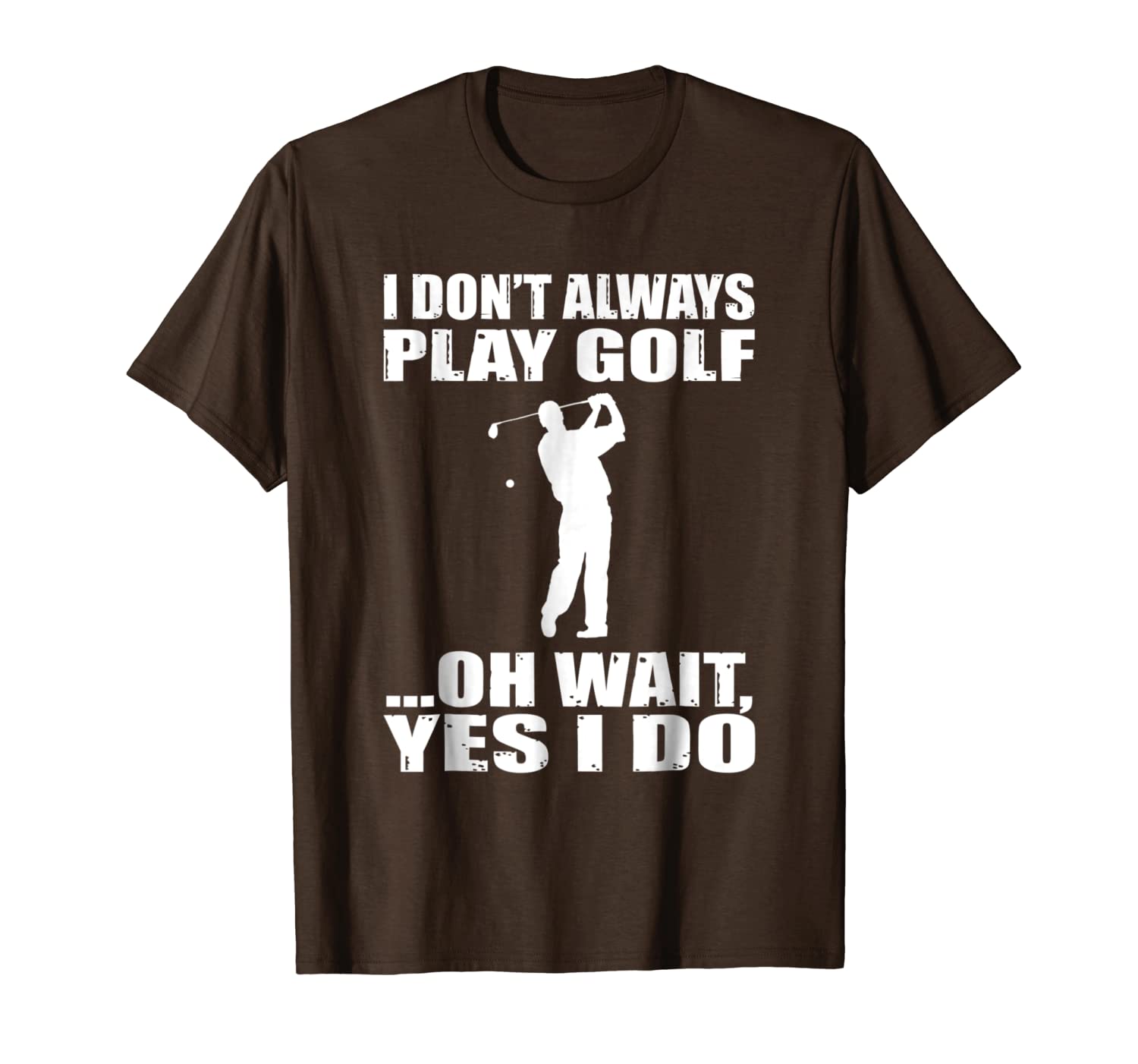 

i don't always play golf oh wait yes i do t shirt, White;black