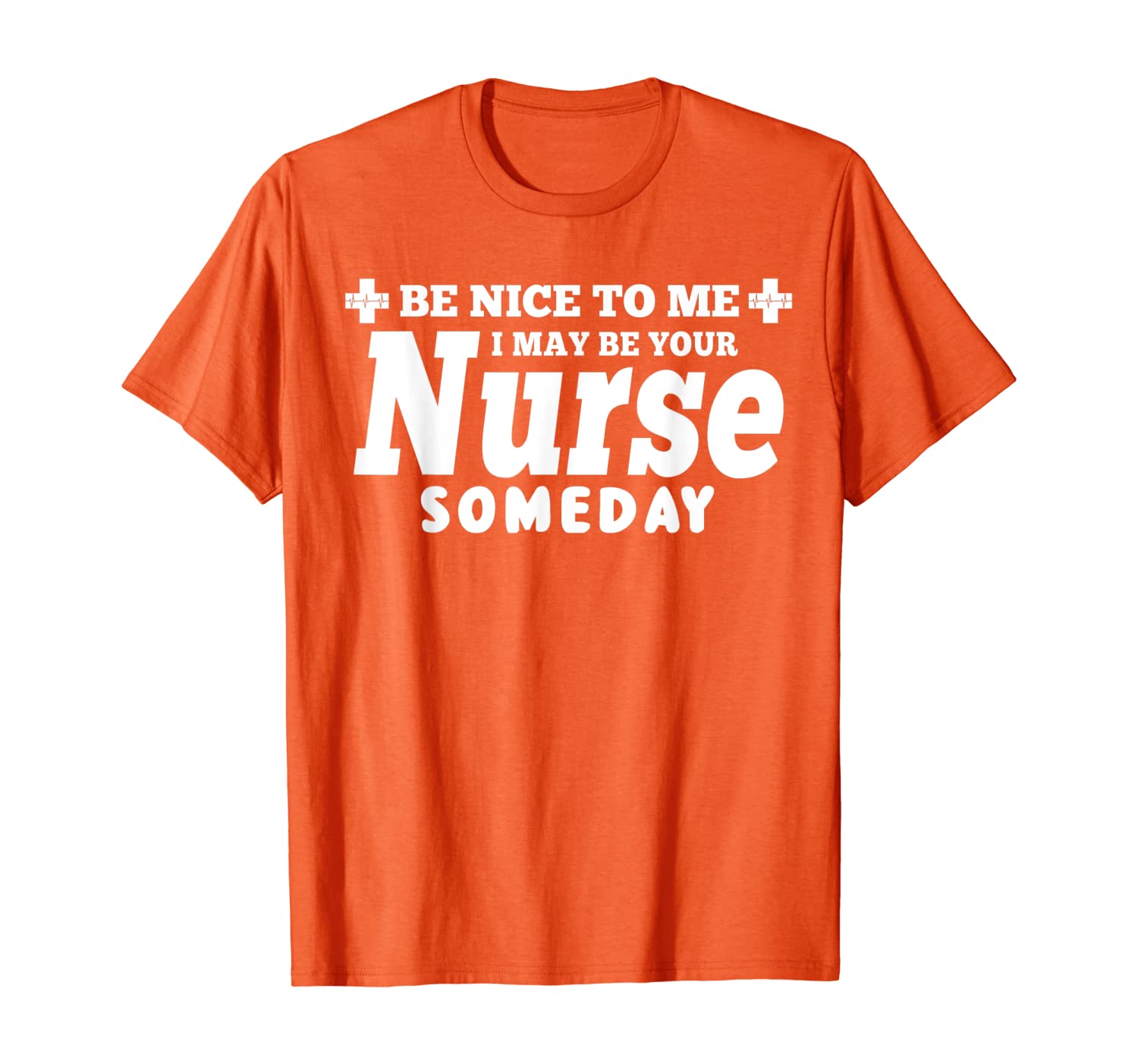 

Nurse Funny Gift - Be Nice To Me I May Be Your Nurse Someday T-Shirt, White;black