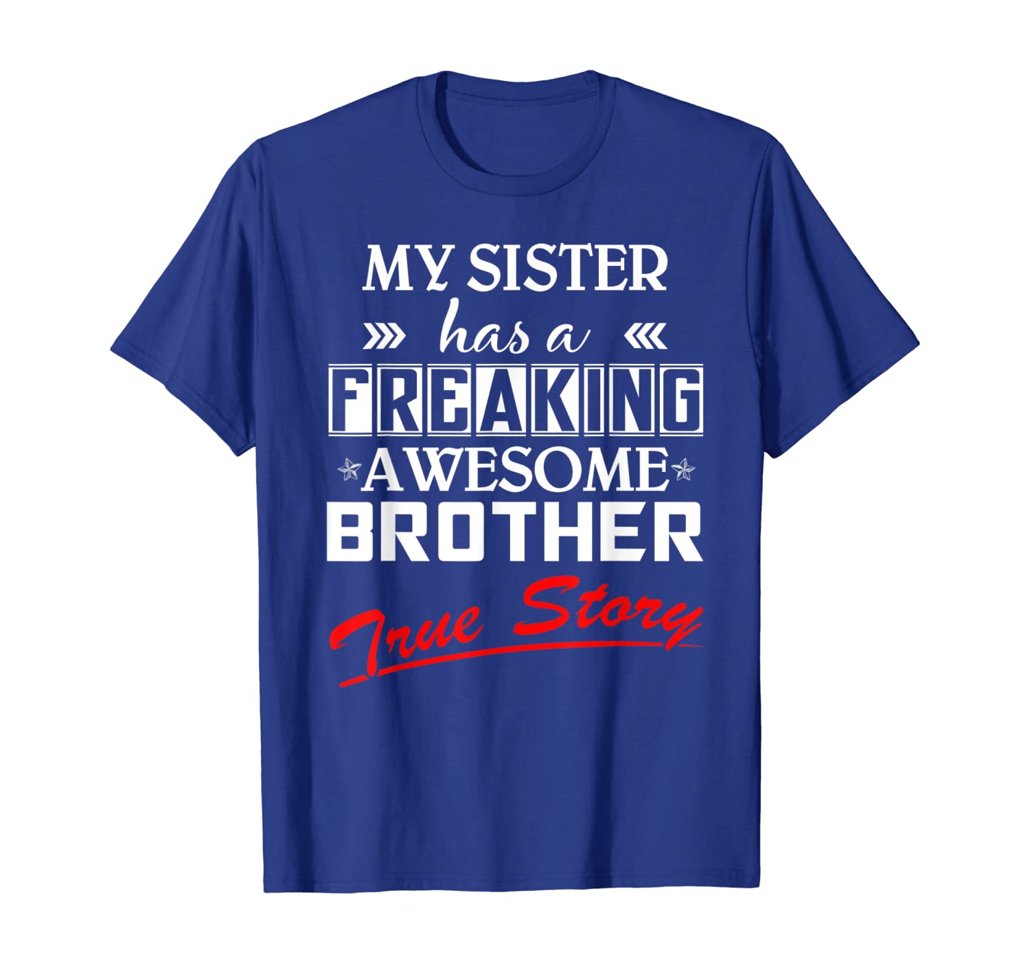 

My Sister Has A Freaking Awesome Brother True Story Shirt, White;black