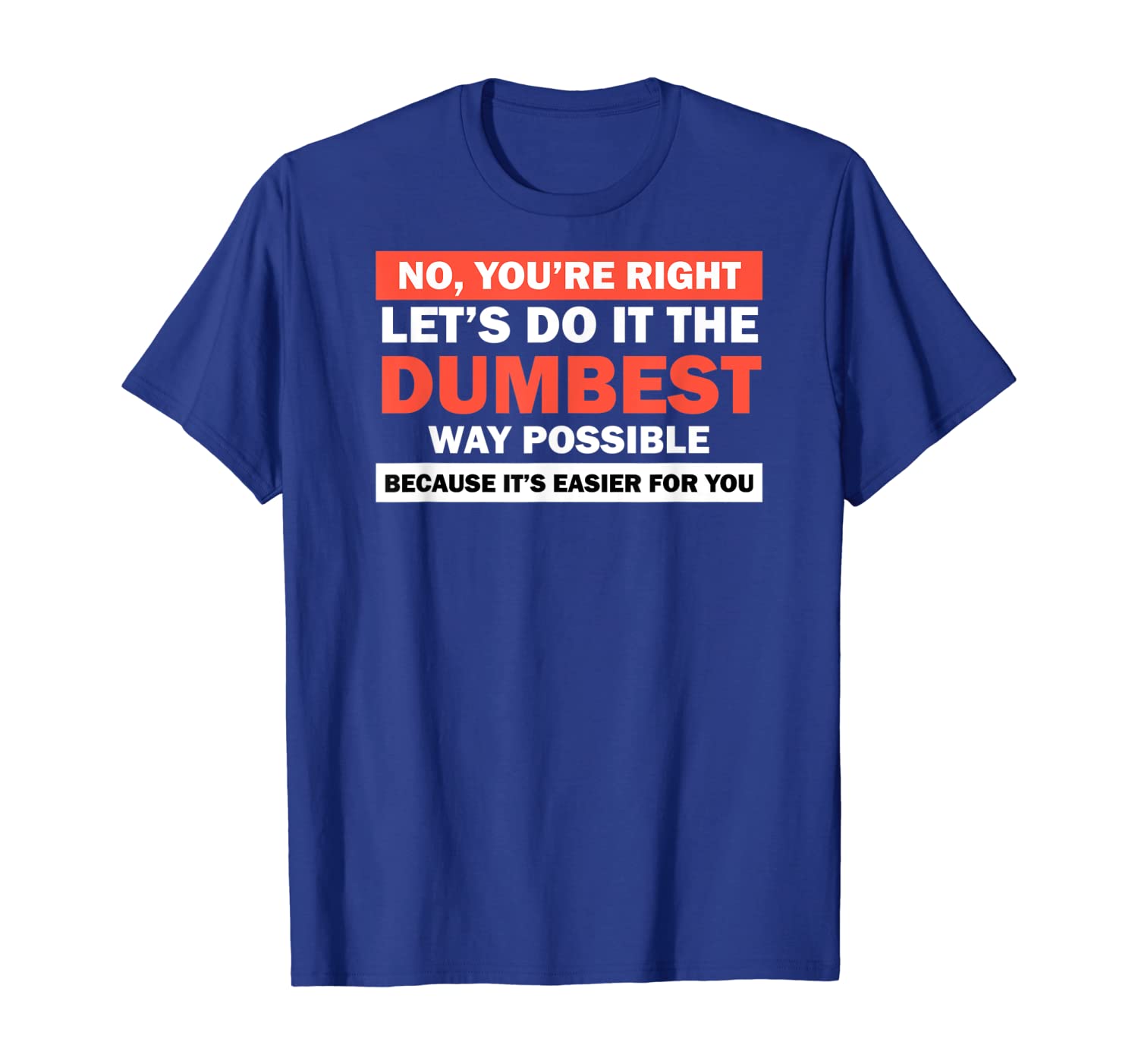 

No You're Right Let's Do It The Dumbest Way Shirt Get Lost, White;black