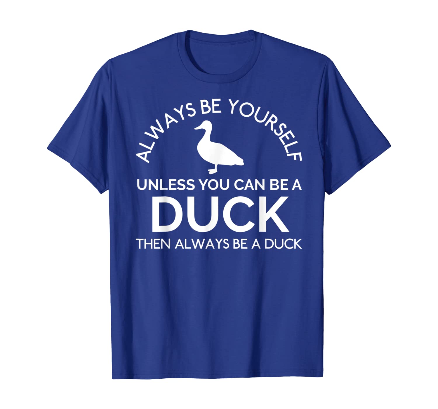 

Always Be Yourself Unless You Can Be A Duck Funny T-Shirt, White;black