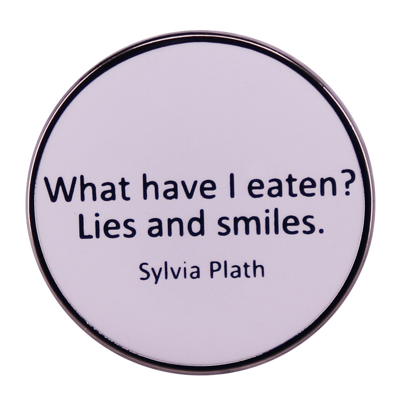 

What Have I Eaten Lies And Smiles Enamel Brooch Pin Sylvia Plath Quotes Lapel Pins Badges Jewelry Accessories, As picture