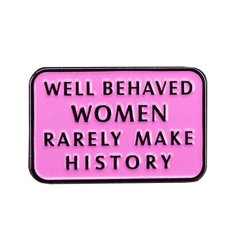

Feminist Well Behaved Women Rarely Make History Brooch Pins Enamel Metal Badges Lapel Pin Brooches Jackets Jeans Fashion Jewelry, As picture