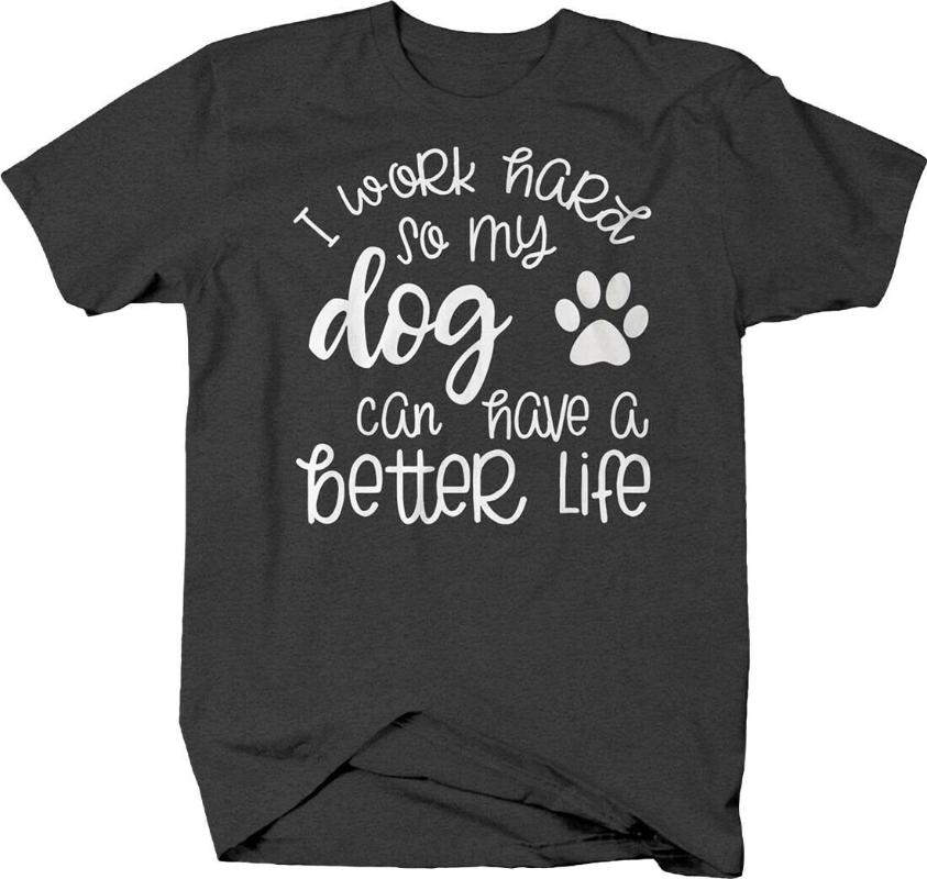 

Men' T-Shirts I Work Hard So My Dog Can Have A Better Life. Lovers Phrase T-Shirt. Summer Cotton O-Neck Short Sleeve Mens T Shirt, Black