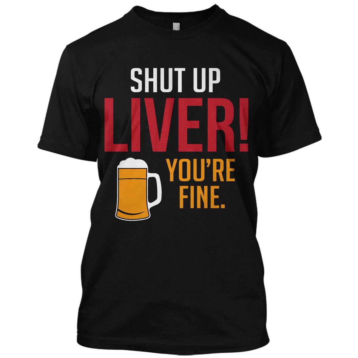 

Shut Up Liver You're Fine Beer Drinking Funny T Shirt Graphic Tee, Black
