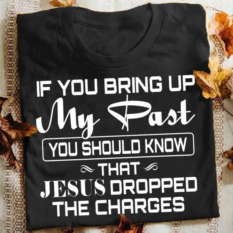 If Bring Up My Past You Should Kno That Jesus Dropped The Charges Christian Gold T Shirt Men and Women Casual Tops Y2k Top oversize big size
