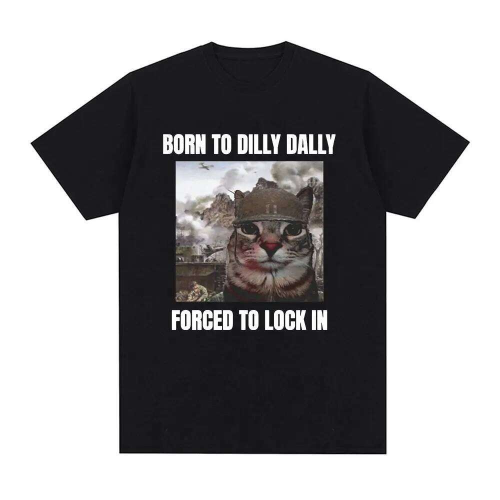 Born Dilly Dally forcé de verrouiller drôle chat Meme T-shirt hommes femmes vêtements coton T-shirts Hip Hop à manches courtes T-shirt Z260224