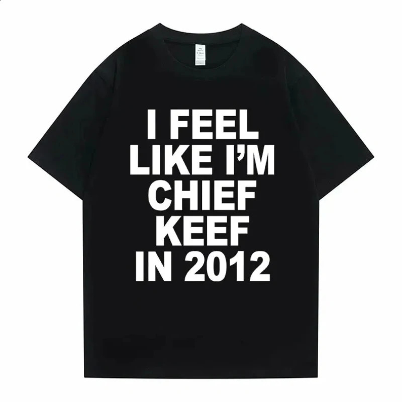 Women Men I Feel Like Im Chief Keef in 2012 Graphic Print Tshirt Summer Men Women Fashion Trend Hip Hop Simplicity T Shirts 260601BJ