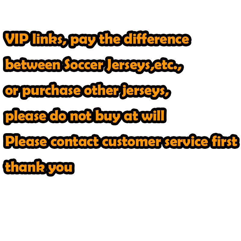 

VIP link, payment for the difference between football jerseys, or purchasing other jerseys, please do not purchase at will. Thank you for your cooperation. Thank you, Black