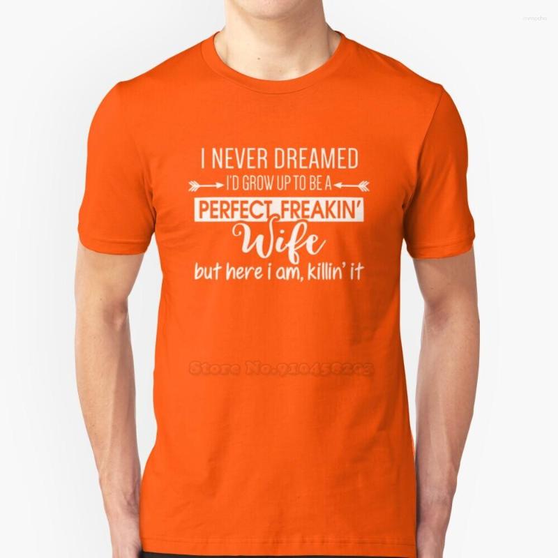 

Men's T Shirts I Never Dreamed I'D Grow Up To Be A Perfect Freakin' Wife Trend T-Shirt Men Summer High Quality Cotton Tops, Mtee-orange