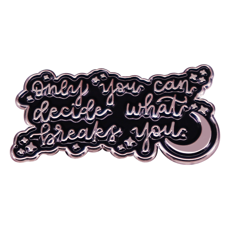 

Only You Can Decide What Breaks You Enamel Pin A Court of Wings and Ruin Badge Bookish Brooch Gift Backpack Decoration Jewelry, As picture