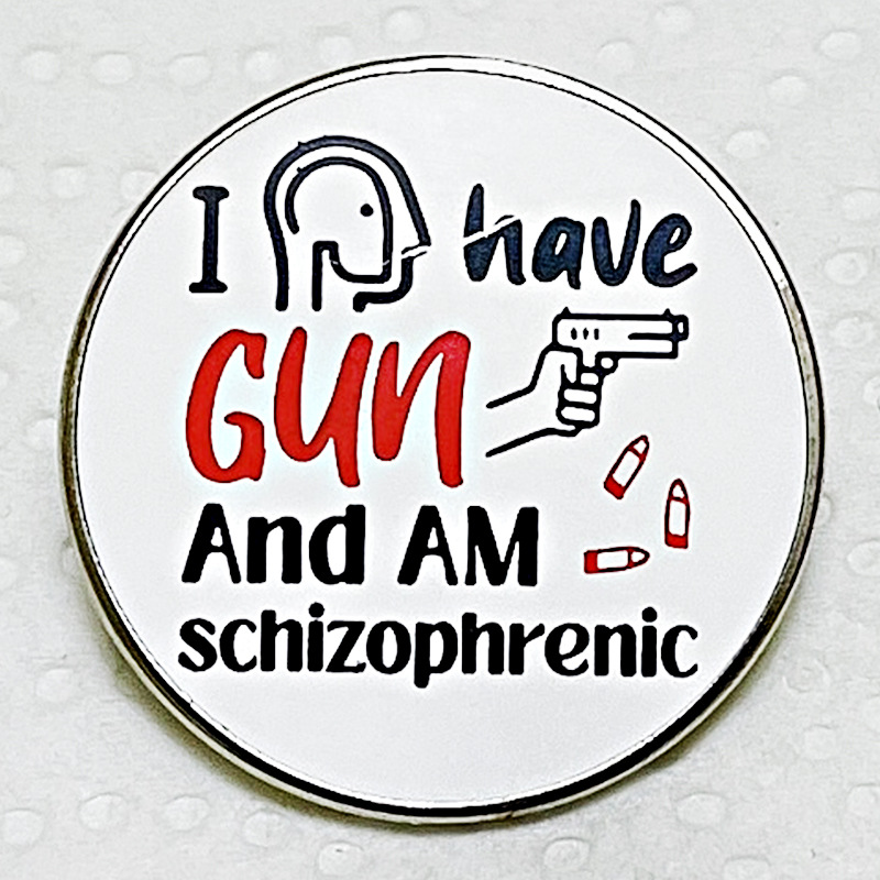 

English Funny Metal Badge I have gun and am schizophrenic brooch pin, As picture