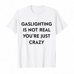 Gaslighting n'est pas réel, vous êtes juste fou T-shirt Humour drôle lettres imprimées Tee Tops pour femmes hommes produits personnalisés m46z #