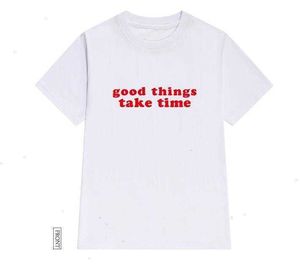 Goede dingen Tops Neem tijd afdruk Women Casual grappig t -shirt voor Lady Girl Top Tee
