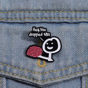 Hé, vous avez laissé tomber cette broche en émail amusante avec paroles satiriques du cerveau, Badge à revers en métal, sac à dos, vêtements, accessoires bijoux