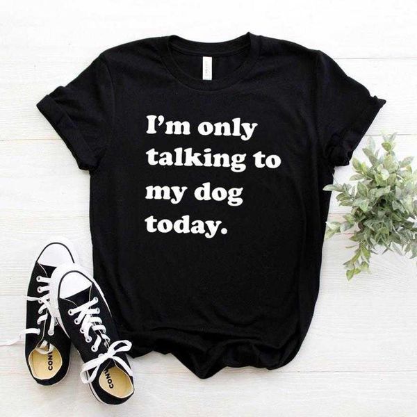 Im Only Talking To T Shirt My Dog Today Mujeres Casual Hipster Funny T-shirt Lady Yong