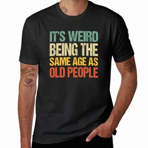 het is raar om dezelfde leeftijd te hebben als oude mensen T-shirt sneldrogend zweet tees douane mannen kleding h3cS #