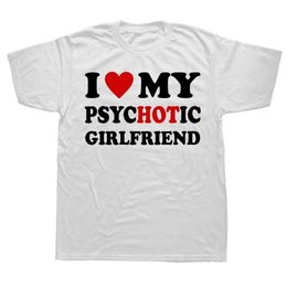 T-shirts masculins 2024 Novelty I Love My Psychotic Girlfriend T-Shirts Graphic Cotton Strtwear Short Slve Birthday Gifts Summer Style T-shirt T240425