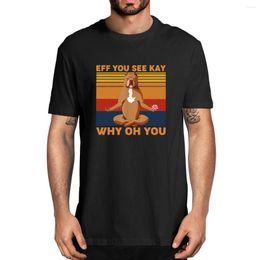 Camisetas de hombre Eff You See Kay Why Oh Funny Pitbull Dog Yoga Vintage algodón verano hombres novedad camiseta de gran tamaño mujer Casual Tee