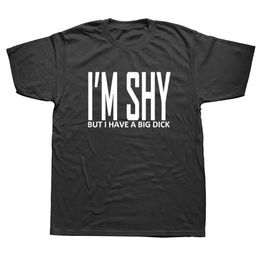 Men's T-Shirts Funny Birthday Gift for Best Friend Husband Men IM Shy But I Have A Big Dick Printed T Shirt Hipster Strtwear Casual Male T Y240509