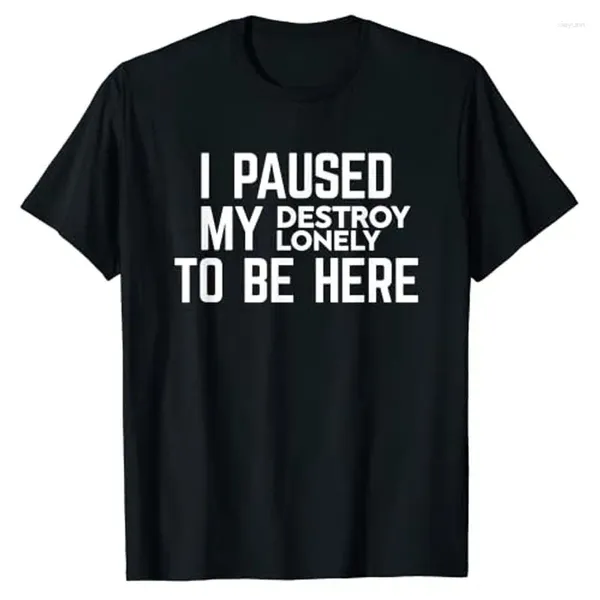 T-shirts pour hommes I Paused My Destroy Lonely To Be Here T-shirt Sarcasm Sayings Citation Lettres Imprimé Graphic Tee Casual Tops Manches courtes