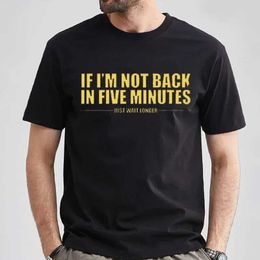 Camisetas para hombres Si no vuelvo durante cinco minutos, todo lo que necesito hacer es esperar camisetas para hombres más largas camisas de moda unisex citas divertidas tops hombre masculinas Hombre masculinas