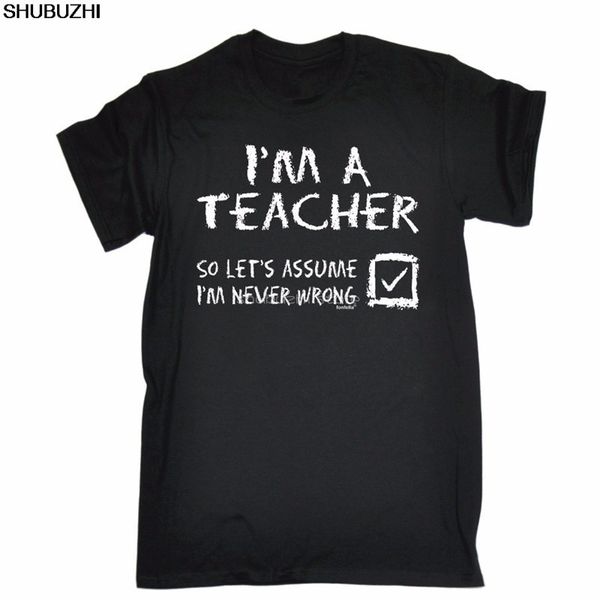 T-shirts pour hommes Je suis un enseignant Supposons que je ne me trompe jamais T-shirt Tee Top Cadeau d'anniversaire drôle Batterie mâle Tops en coton drôles sbz6349 230508