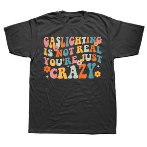 Mens TShirts Funny Gaslighting Is Not Real Youre Just Crazy Retro T Shirts Streetwear Short Sleeve Birthday Gifts Tshirt Clothing 230404