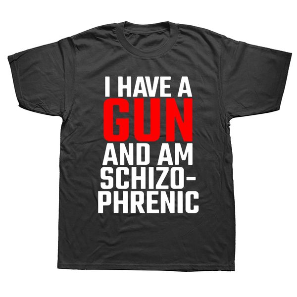 T-shirts pour hommes Funny I Have A Gun and Am Schizophrenic T-shirts Graphic Cotton Short Sleeve Birthday Gifts Summer Style Tshirt Clothing 230404