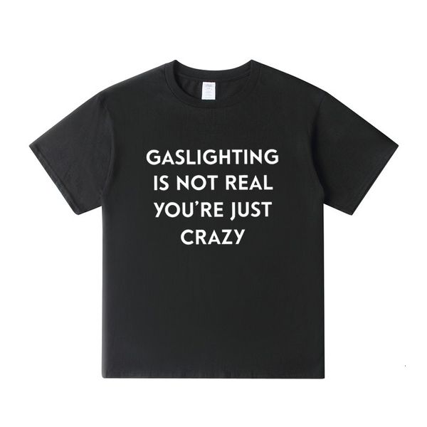 Mens TShirts Gaslighting Is Not Real Youre Just Crazy TShirt Humour Funny Sarcastic Quote T Shirts pour Femmes Hommes Unisexe Casual Cotton Tshirt 230403