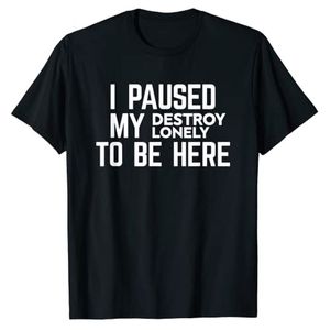 Camisetas para hombre I Paused My Destroy Lonely To Be Here Camiseta Refranes de sarcasmo Cita Letras Camiseta gráfica impresa Tops casuales Blusas de manga corta 230404