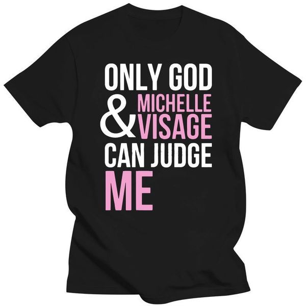 Camisetas para hombre, camiseta para mujer, Only God and Michelle Visage Can Judge Me Rupaul Drag Race Alaska, ropa Unisex de algodón, Tops 230403