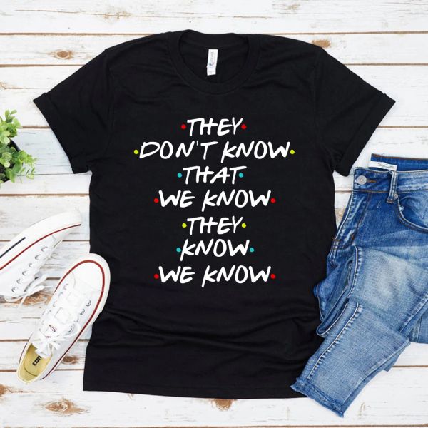 T-shirt Ils ne savent pas que nous savons qu'ils savent que nous savons T-shirt Funny Friends TV Show Tshirt Friends Gift Shirt Unisex Graphic Tees Tops