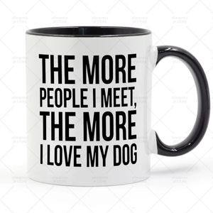 Hoe meer mensen ik ontmoet, Love My Dog Mug Ceramic Cup Gifts 11oz 240418